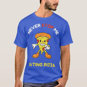 Ne m'arrêtez jamais de manger de la pizza T-shirt