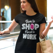 Né Pour Acheter Forcé À Travailler T-shirt