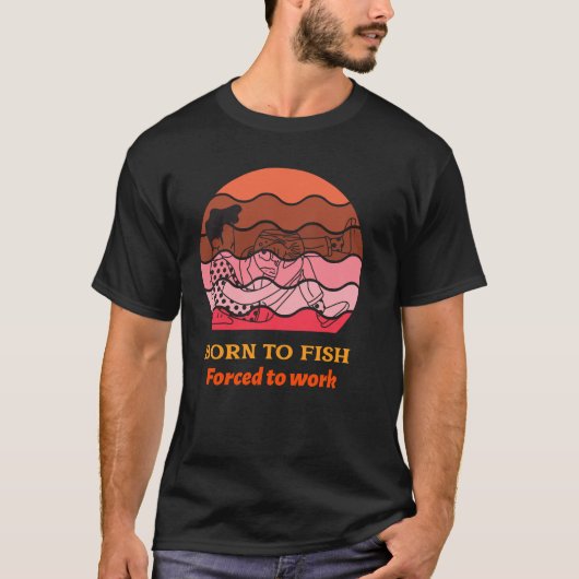 Né pour pêcher Forcé de travailler T-shirt (Devant)
