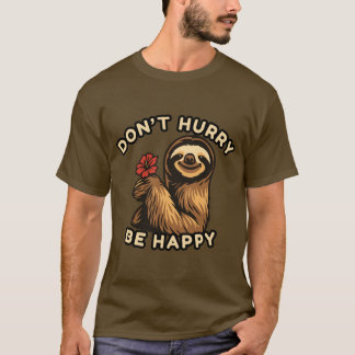 Ne vous dépêchez pas d'être heureux Sloth T-Shirt 