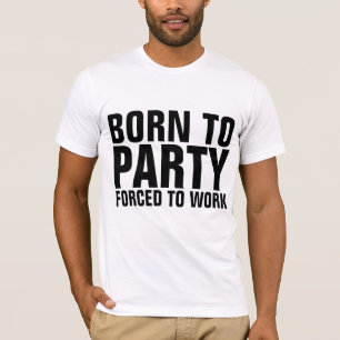 NÉE À LA FÊTE FORCÉE DE TRAVAILLER T-shirts amusan