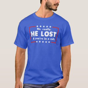 Nee echt. Hij verloor en je zit in een sekte T-shirt