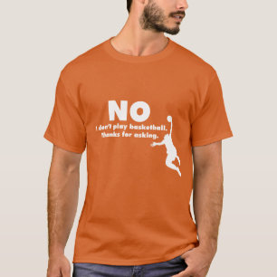 Nee, ik speel geen Basketball. Bedankt om te vrage T-shirt
