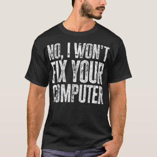 Nee, ik zal je computer tech supporter niet repare t-shirt