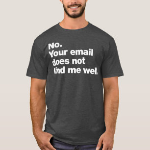 Nee, je e-mail vindt me niet goed t-shirt