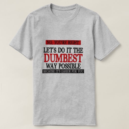 NEE, JULLIE HEBBEN HET DE DUMBESTE MANIER OM TE DO T-SHIRT (Design voorkant)