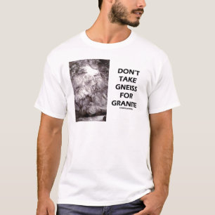 Neem geen Gneis voor graniet (geologische Humor) i T-shirt