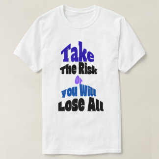 Neem Het Risico Of Je Verliest Alles T-Shirt