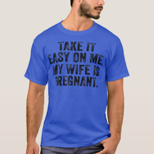 Neem het rustig aan mijn vrouw is Zwangere Baby An T-shirt