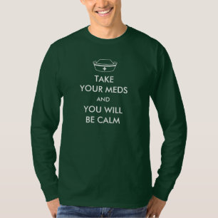 Neem je medicijnen en je zult kalm zijn t-shirt