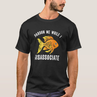Neem me niet kwalijk terwijl ik goudvissen dissoci t-shirt