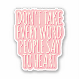 Neem niet elk woord dat mensen tegen hun hart zegg sticker