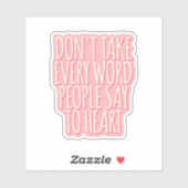 Neem niet elk woord dat mensen tegen hun hart zegg sticker (Vel)
