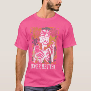 Never Better Skeleton Halloween Optimisme Funny Sk T-shirt