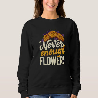Never Enough Flowers Gardening Botanical Gardener  Trui