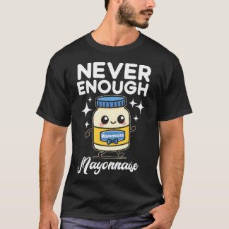Never Enough Mayonnaise T-shirt