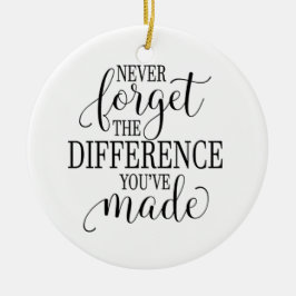 Never Forget the Difference You’ve Made Keramisch Ornament