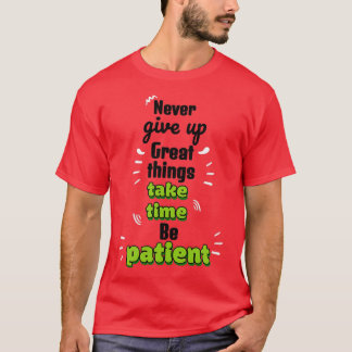 Never give up Great things take time Be patient Mo T-shirt