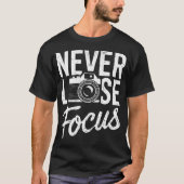 Never Lose Focus Photography Camera Photographer D T-shirt (Voorkant)