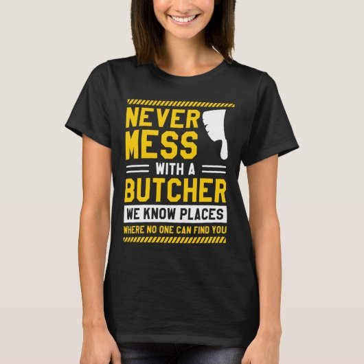 Never Mess With A Butcher We Know Places Where No T-shirt (Voorkant)