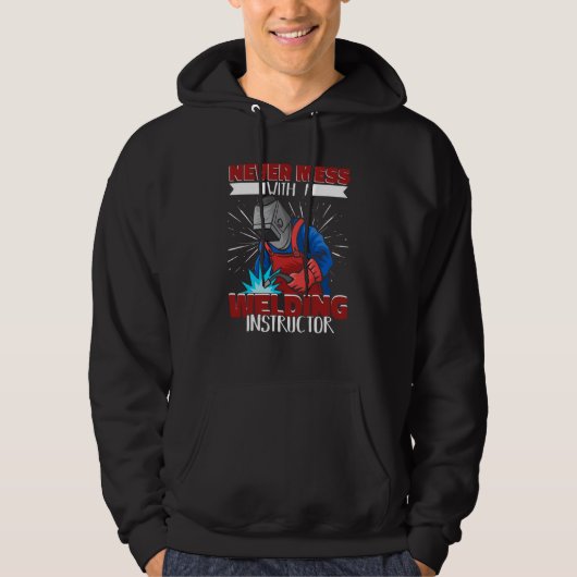 Never mess with a Welding Instructor Worker Welder Hoodie (Voorkant)