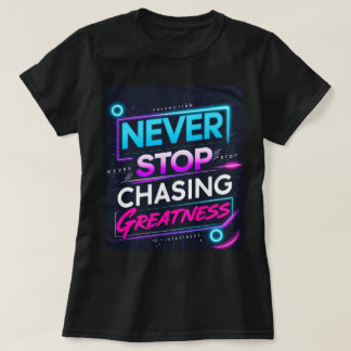 Never Stop Chasing Greatness T-shirt