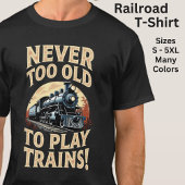 Never Too Old To Play Trains T-shirt