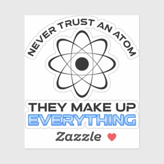Never Trust An Atom They Make Up Everything Sticker (Vel)