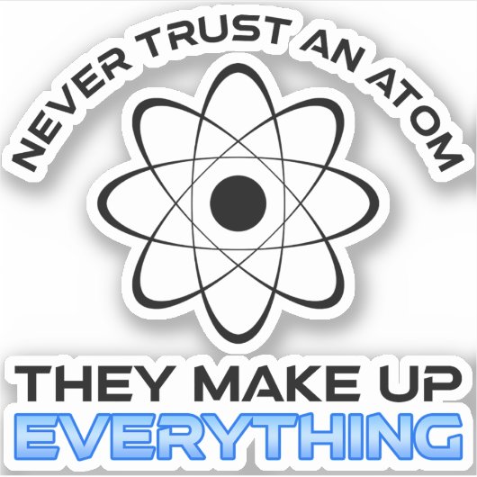 Never Trust An Atom They Make Up Everything Sticker (Voorkant)