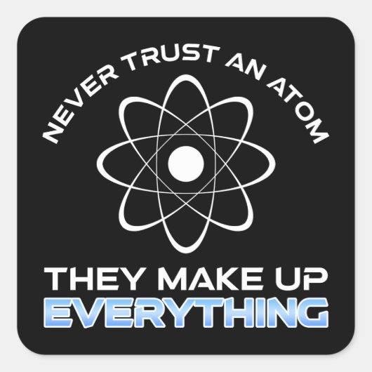 Never Trust An Atom They Make Up Everything Vierkante Sticker (Voorkant)