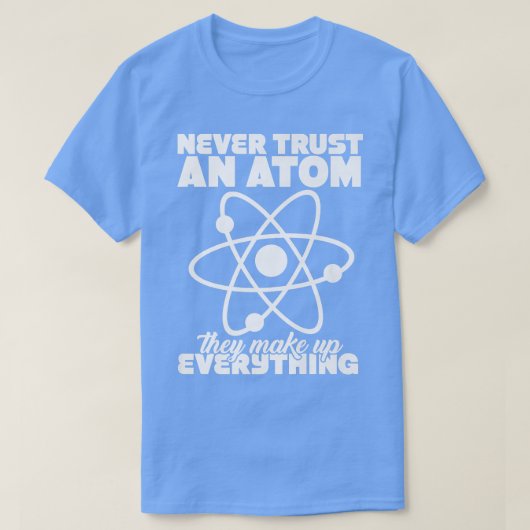 Never Trust Atoms Nerd I Love Science Funny Chemis T-shirt (Design voorkant)