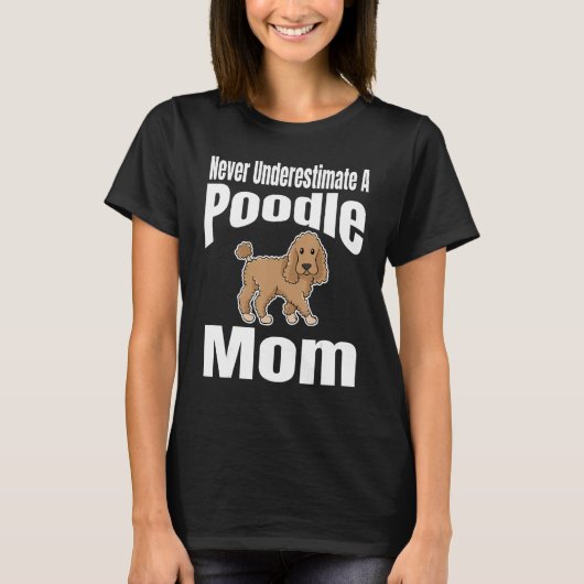 Never Underestimate A Poodle Mom Dog Lover Owner F T-shirt (Voorkant)