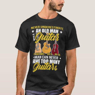 Never Underestimate An Old Man Have Too Many Guita T-shirt