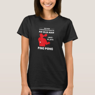 Never Underestimate An Old Man Who Plays Ping Pong T-shirt