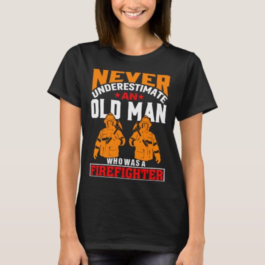 Never Underestimate An Old Man Who Was A Firefight T-shirt (Voorkant)