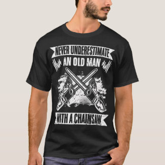 Never Underestimate An Old Man With A Chainsaw Fun T-shirt