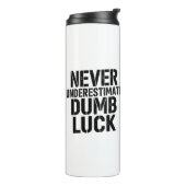 "Never Underestimate Dumb Luck" Saying Thermosbeker (Gedraaid links)