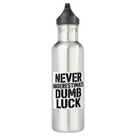 "Never Underestimate Dumb Luck" Saying Waterfles