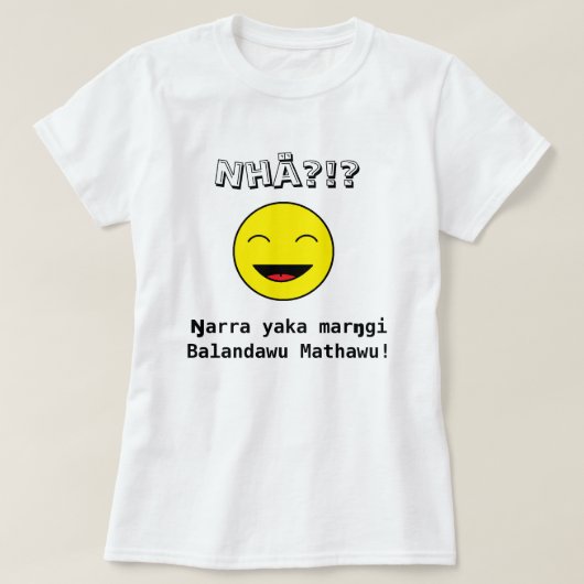 Nhä?!? Ŋ arra yaka maro gi Balandawu Mathawu! T-shirt (Design voorkant)