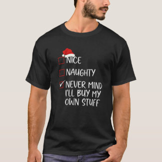 Nice Naughty Never Mind I ll Buy My Own Stuff Chri T-shirt