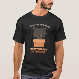 Nice try Schrödinger I Schrödinger's Cat Scientist T-shirt