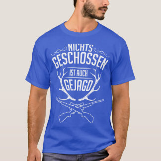 Nichts geschossen ist auch gejagd wit t-shirt