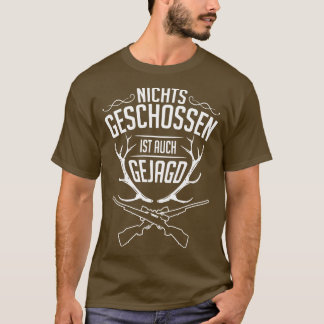 Nichts geschossen ist auch gejagd wit t-shirt