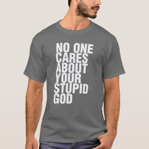 Niemand bekommert zich om jouw domme God T-shirt