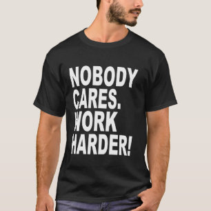 Niemand geeft erom harder te werken moedige Motiva T-shirt