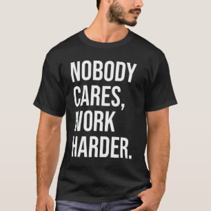 Niemand geeft erom, werk harder - Motivatie T-shirt