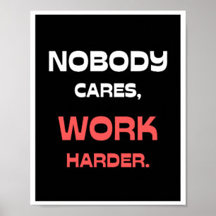 Niemand geeft erom, werk harder. poster