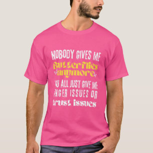 Niemand geeft me Butterflies... jullie alleen maar T-shirt
