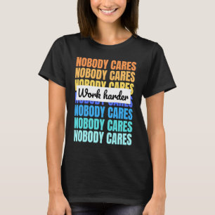 Niemand geeft om harder werken motivatie citaat t-shirt