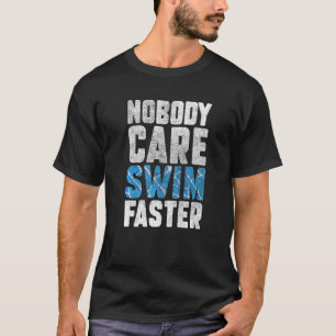 Niemand geeft om zwemmen sneller zwemmers zwemmen  t-shirt